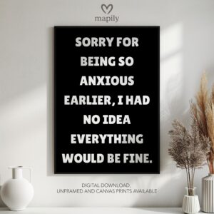 Elegant black-and-white framed print Sorry for Being Anxious, great for contemporary living rooms or hallways