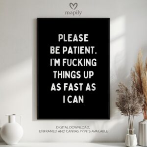 Refined text-based wall art Please Be Patient, Im Fucking Things Up As Fast As I Can, ideal for creating a focal point in neutral interiors