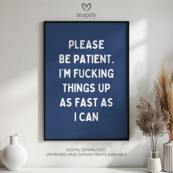 Minimalist wall quote Please Be Patient, Im Fucking Things Up As Fast As I Can with bold lettering and timeless appeal