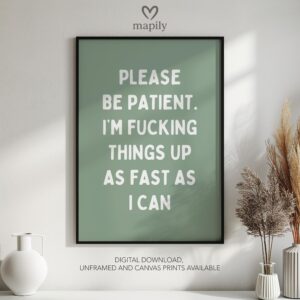 Graphic statement print Please Be Patient, Im Fucking Things Up As Fast As I Can with a minimalist layout and modern flair