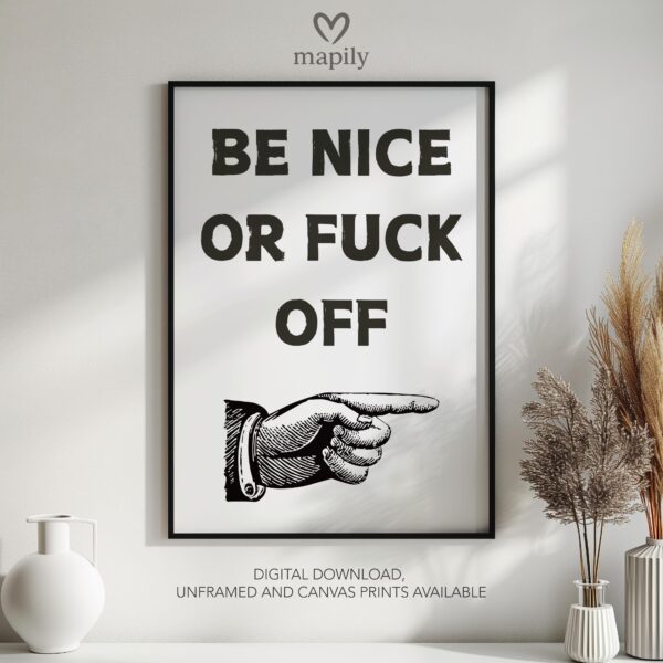 Simple and striking black and white quote print Be Nice or Fuck Off, designed for effortless styling