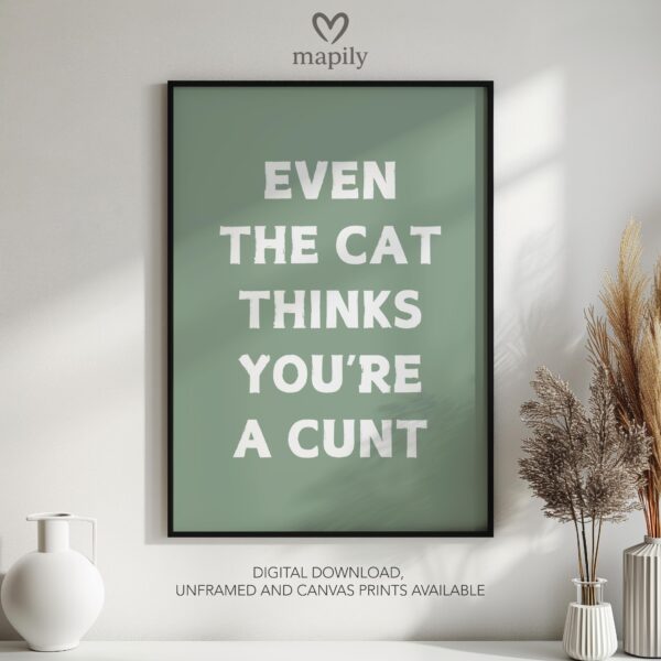 Timeless text artwork Even The Cat Thinks You're A Cunt, styled for understated yet confident decor