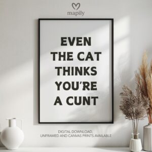 Simple and striking black and white quote print Even The Cat Thinks You're A Cunt, designed for effortless styling