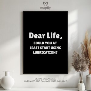 Clean and minimal wall art design with a striking statement Dear Life, Could You At Least Start Using Lubrication, ideal for home or office spaces