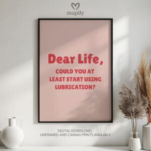 Timeless text artwork Dear Life, Could You At Least Start Using Lubrication, styled for understated yet confident decor