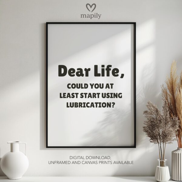 Subtle and stylish monochrome wall print Dear Life, Could You At Least Start Using Lubrication, designed to elevate everyday spaces