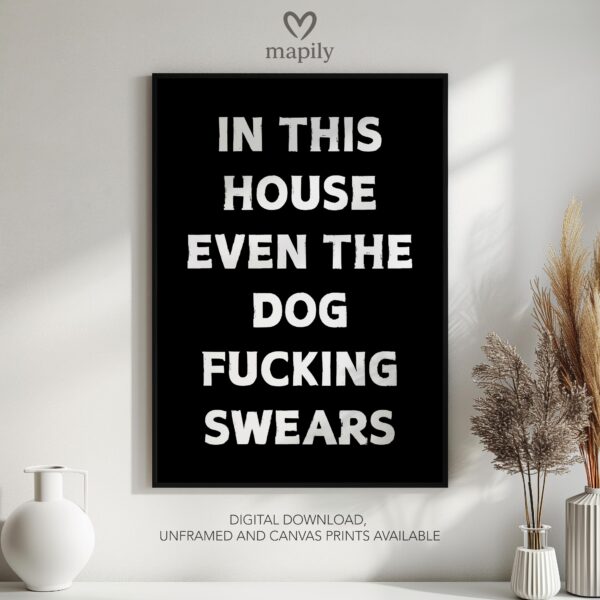 Simple and striking black and white quote print In This House Even The Dog Fucking Swears, designed for effortless styling