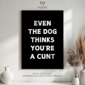 Framed modern wall art Even The Dog Thinks You're A Cunt, perfect for those who love bold and expressive interiors