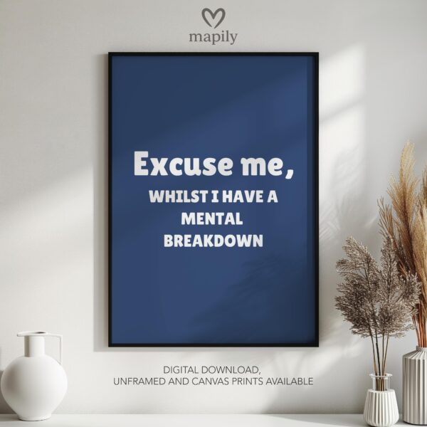 Minimalist framed art print with a clean and sophisticated design Excuse Me, Whilst I Have A Mental Breakdown, blending seamlessly into any space