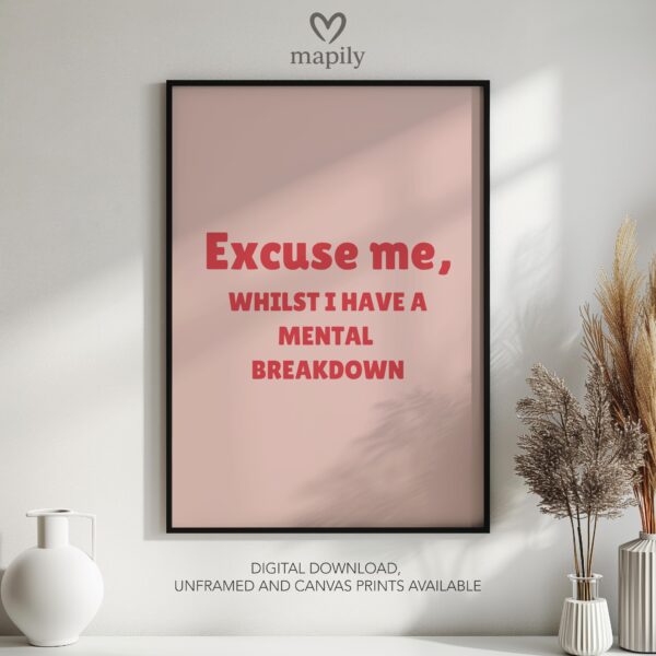 Elegant typography wall art Excuse Me, Whilst I Have A Mental Breakdown, designed to complement minimalist and contemporary interiors