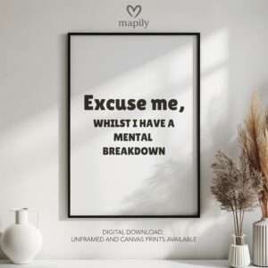 Contemporary typography print with a bold and eye-catching design Excuse Me, Whilst I Have A Mental Breakdown Gift Idea, framed for a sleek aesthetic