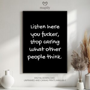 Timeless text artwork Listen Here You Fucker, Stop Caring What Other People Think, styled for understated yet confident decor