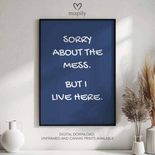Timeless text artwork Sorry About The Mess But I Live Here, styled for understated yet confident decor