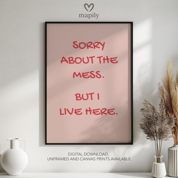 Simple and striking black and white quote print Sorry About The Mess But I Live Here, designed for effortless styling