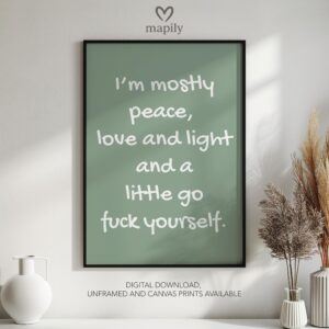 Timeless text artwork I'm Mostly Peace And A Little Bit Of Go Fuck Yourself, styled for understated yet confident decor