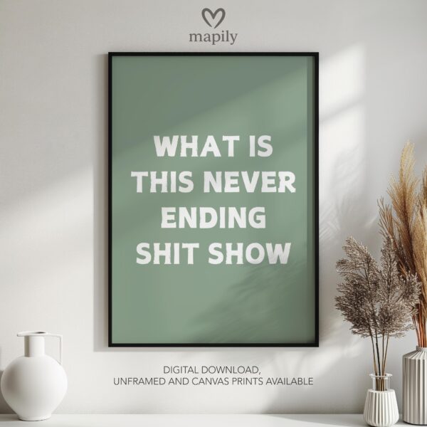 Monochrome text-based print with a refined and timeless look What Is This Never Ending Shit Show, adding sophistication to any space