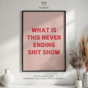 Monochrome statement print with a strong visual presence What Is This Never Ending Shit Show, ideal for adding personality to a room