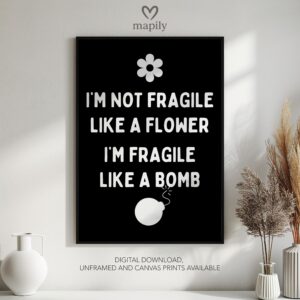 Elegant black-and-white framed print I'm Not Fragile Like A Flower I'm Fragile Like A Bomb, great for contemporary living rooms or hallways