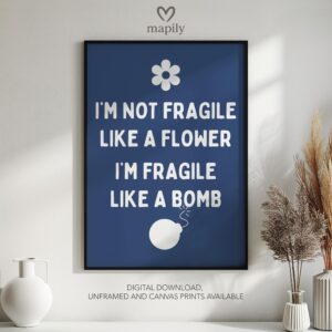 Contemporary quote print with minimalist type design I'm Not Fragile Like A Flower I'm Fragile Like A Bomb, a subtle yet powerful wall statement