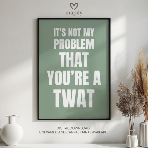 Elegant typography wall art It's Not My Problem That You're A Twat, designed to complement minimalist and contemporary interiors