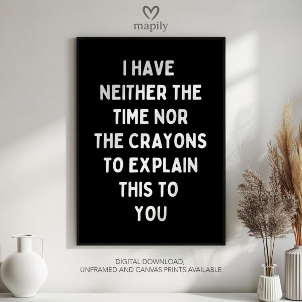 Stylish monochrome framed print with a clean and modern aesthetic I Have Neither the Time Nor The Crayons, perfect for contemporary decor