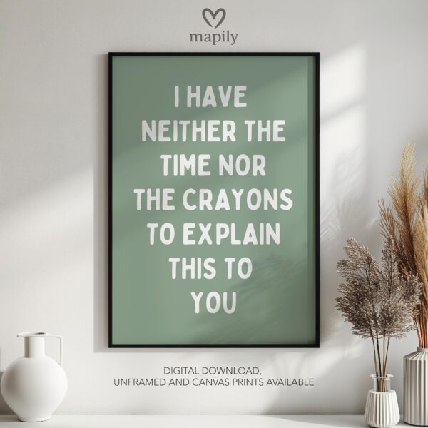 Monochrome text-based print with a refined and timeless look I Have Neither the Time Nor The Crayons, adding sophistication to any space