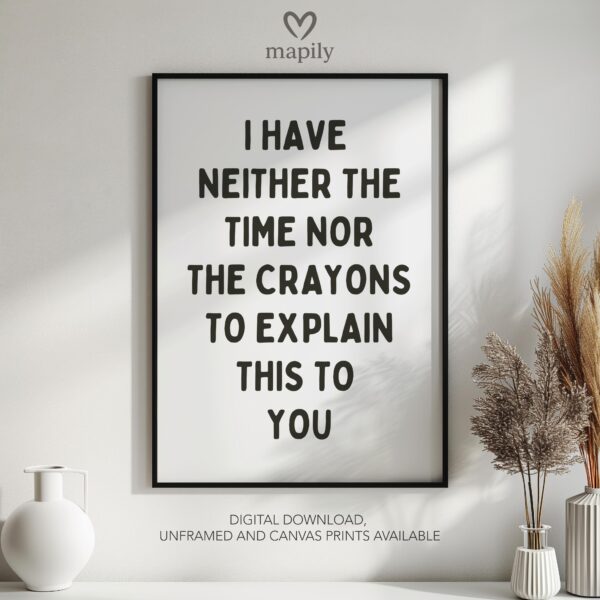 Modern framed wall art piece featuring a simple yet elegant design I Have Neither the Time Nor The Crayons, suited for any interior style