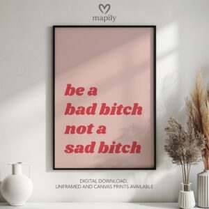 Monochrome statement print with a strong visual presence Be A Bad Bitch Not A Sad Bitch, ideal for adding personality to a room