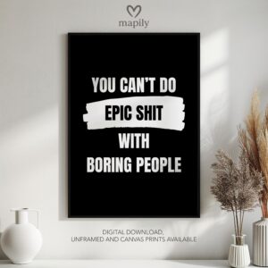 Framed modern wall art You Can't Do Epic Shit With Boring People, perfect for those who love bold and expressive interiors