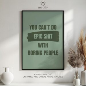 Contemporary quote print with minimalist type design You Can't Do Epic Shit With Boring People, a subtle yet powerful wall statement