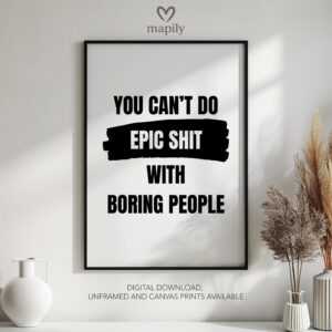Bold text-based wall art You Can't Do Epic Shit With Boring People, crafted for a modern interior with a touch of attitude