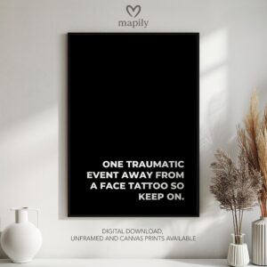 Framed modern wall art One Traumatic Event Away From A Face Tattoo, perfect for those who love bold and expressive interiors