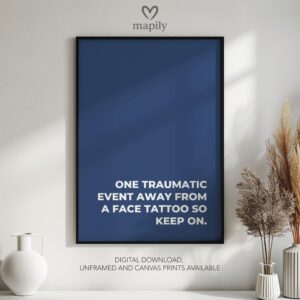 Elegant black-and-white framed print One Traumatic Event Away From A Face Tattoo, great for contemporary living rooms or hallways