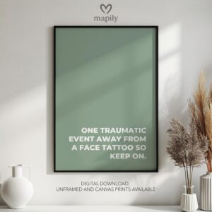 Contemporary quote print with minimalist type design One Traumatic Event Away From A Face Tattoo, a subtle yet powerful wall statement
