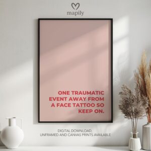 Clean and modern typography artwork One Traumatic Event Away From A Face Tattoo, ideal for home office inspiration