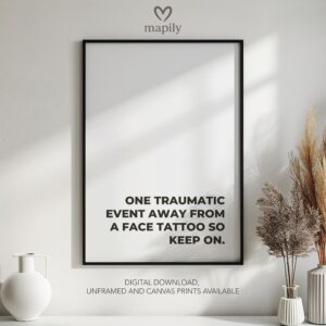 Bold text-based wall art One Traumatic Event Away From A Face Tattoo, crafted for a modern interior with a touch of attitude