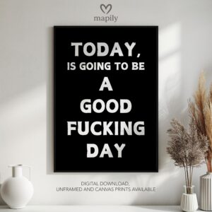Simple and striking black and white quote print Today Is Going To Be A Good Fucking Day, designed for effortless styling