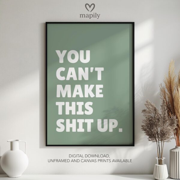 Contemporary typography print with a bold and eye-catching design You Can't Make This Shit Up Gift Idea, framed for a sleek aesthetic