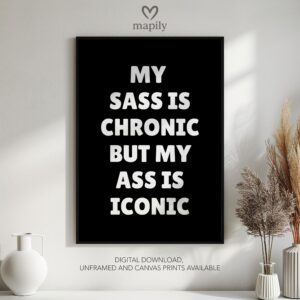 Elegant black-and-white framed print My Sass Is Chronic But My Ass Is Iconic, great for contemporary living rooms or hallways
