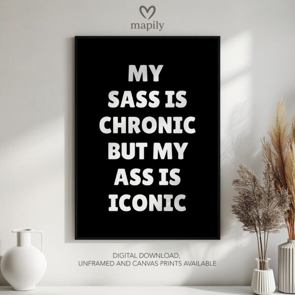 Elegant black-and-white framed print My Sass Is Chronic But My Ass Is Iconic, great for contemporary living rooms or hallways