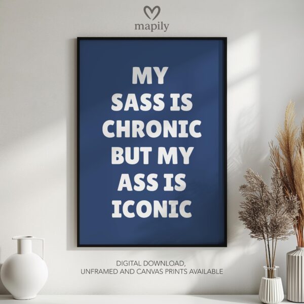 Contemporary quote print with minimalist type design My Sass Is Chronic But My Ass Is Iconic, a subtle yet powerful wall statement