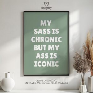 Clean and modern typography artwork My Sass Is Chronic But My Ass Is Iconic, ideal for home office inspiration